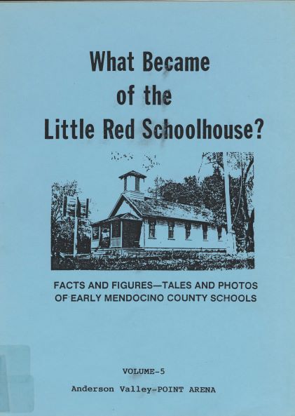 Photo of the book cover for What Became of the Little Red Schoolhouse? Facts and Figures, Tales and Photos of Early Mendocino County Schools, Vol. 5 Anderson Valley-Point Arena Image of old single room school on cover. 