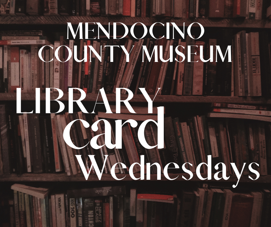 "Mendocino County Museum Library Card Wednesdays"