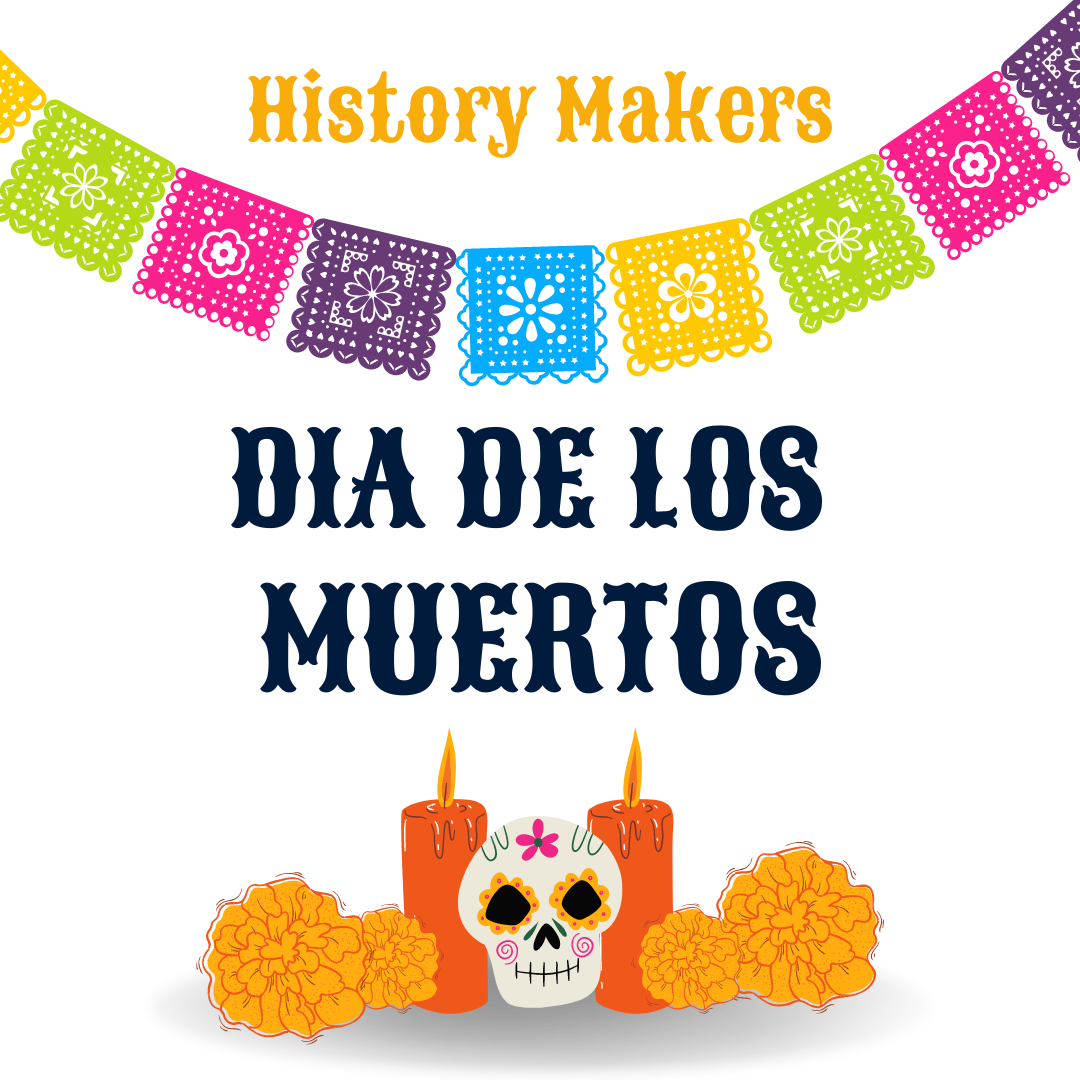 "History Makers: Dia de Los Muertos" with illustration of a sugar skull surrounded by marigolds and candles. 