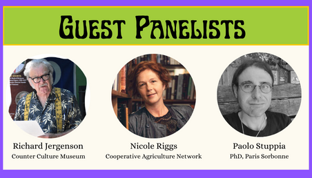 Guest Panelists: Richard Jergenson - Counter Culture Museum, Nicole Riggs - Cooperative Agriculture Network, Paolo Stuppia PhD - Paris Sorbonne