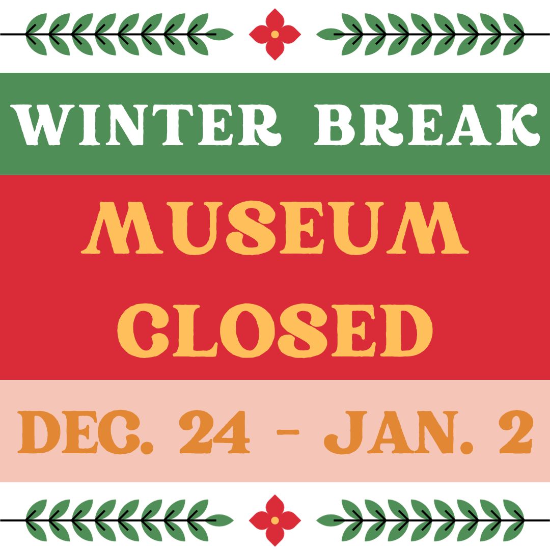 Red Green and Pink Backgroud - Text reads: Winter Break Museum Closed Dec. 24 - Jan. 2